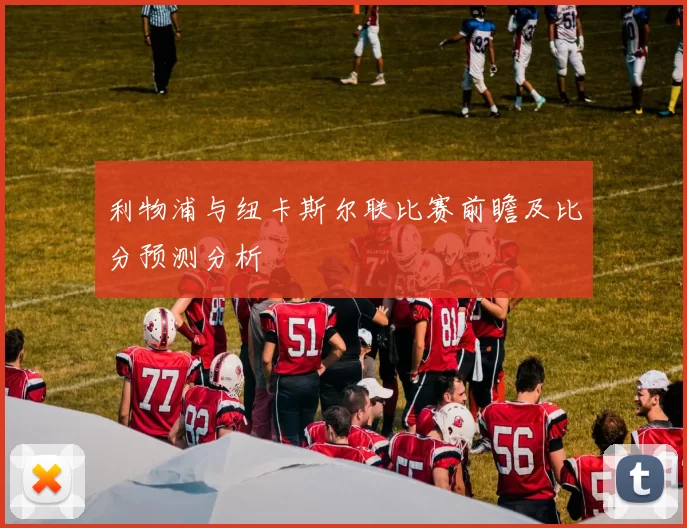 利物浦与纽卡斯尔联比赛前瞻及比分预测分析