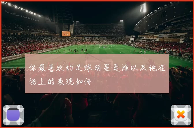 你最喜欢的足球明星是谁以及他在场上的表现如何