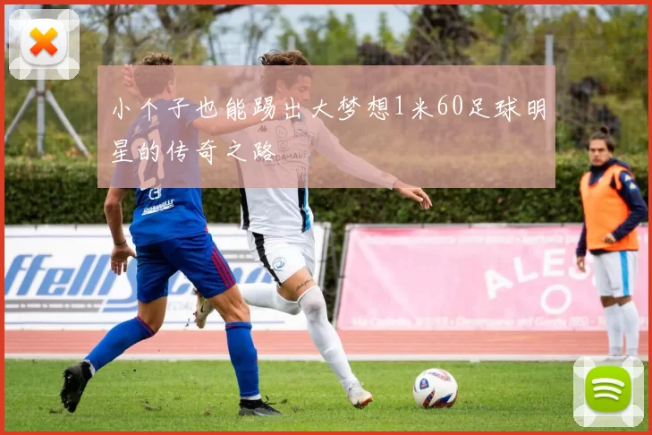 小个子也能踢出大梦想1米60足球明星的传奇之路